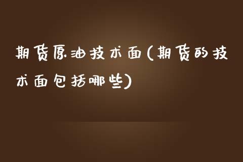 期货原油技术面(期货的技术面包括哪些)_https://www.zghnxxa.com_期货直播室_第1张