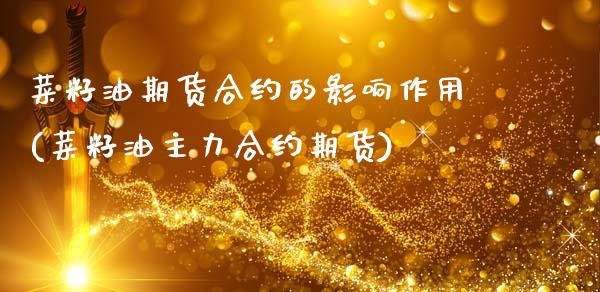 菜籽油期货合约的影响作用(菜籽油主力合约期货)_国际期货_第1张_期货直播室 菜籽油期货合约的影响作用(菜籽油主力合约期货)_https://www.zghnxxa.com_国际期货_第1张