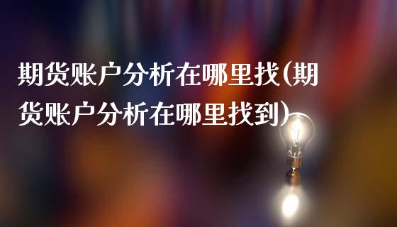 期货账户分析在哪里找(期货账户分析在哪里找到)_https://www.zghnxxa.com_黄金期货_第1张