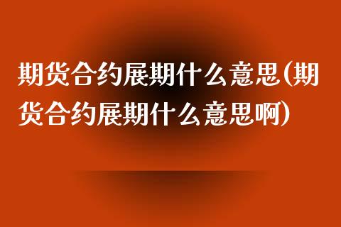 期货合约展期什么意思(期货合约展期什么意思啊)_期货直播室_第1张_期货直播室 期货合约展期什么意思(期货合约展期什么意思啊)_https://www.zghnxxa.com_期货直播室_第1张