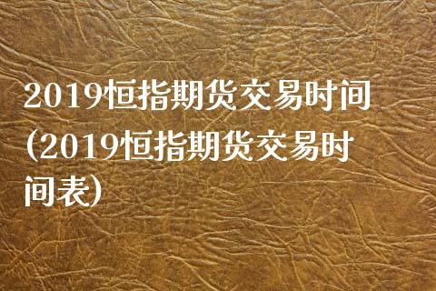 2019恒指期货交易时间(2019恒指期货交易时间表)_内盘期货_第1张_期货直播室 2019恒指期货交易时间(2019恒指期货交易时间表)_https://www.zghnxxa.com_内盘期货_第1张