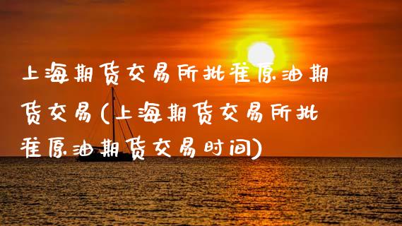 上海期货交易所批准原油期货交易(上海期货交易所批准原油期货交易时间)_https://www.zghnxxa.com_黄金期货_第1张