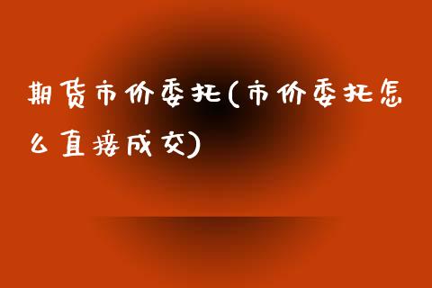 期货市价委托(市价委托怎么直接成交)_https://www.zghnxxa.com_国际期货_第1张