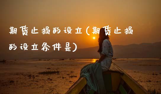 期货止损的设立(期货止损的设立条件是)_国际期货_第1张_期货直播室 期货止损的设立(期货止损的设立条件是)_https://www.zghnxxa.com_国际期货_第1张