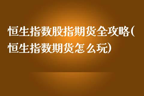 恒生指数股指期货全攻略(恒生指数期货怎么玩)_https://www.zghnxxa.com_黄金期货_第1张
