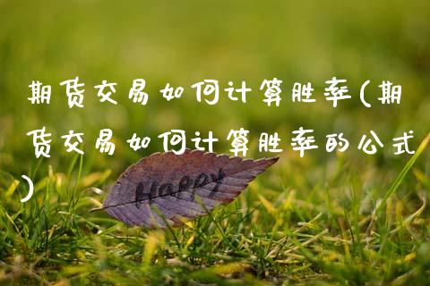 期货交易如何计算胜率(期货交易如何计算胜率的公式)_https://www.zghnxxa.com_内盘期货_第1张