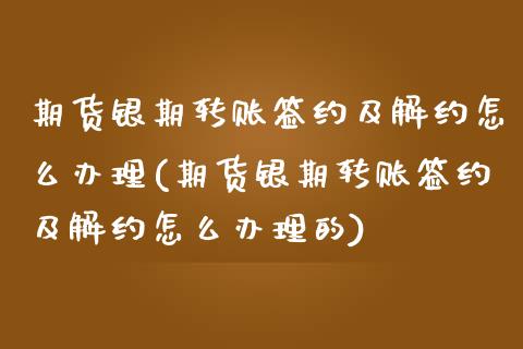 期货银期转账签约及解约怎么办理(期货银期转账签约及解约怎么办理的)_国际期货_第1张_期货直播室 期货银期转账签约及解约怎么办理(期货银期转账签约及解约怎么办理的)_https://www.zghnxxa.com_国际期货_第1张