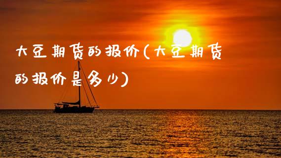 大豆期货的报价(大豆期货的报价是多少)_https://www.zghnxxa.com_国际期货_第1张