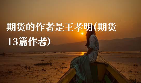 期货的作者是王孝明(期货13篇作者)_内盘期货_第1张_期货直播室 期货的作者是王孝明(期货13篇作者)_https://www.zghnxxa.com_内盘期货_第1张