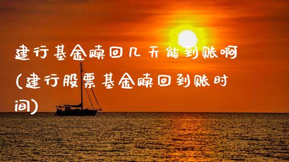建行基金赎回几天能到账啊(建行股票基金赎回到账时间)_https://www.zghnxxa.com_内盘期货_第1张