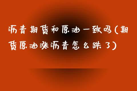 沥青期货和原油一致吗(期货原油涨沥青怎么跌了)_https://www.zghnxxa.com_内盘期货_第1张