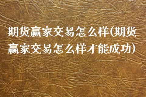 期货赢家交易怎么样(期货赢家交易怎么样才能成功)_https://www.zghnxxa.com_黄金期货_第1张