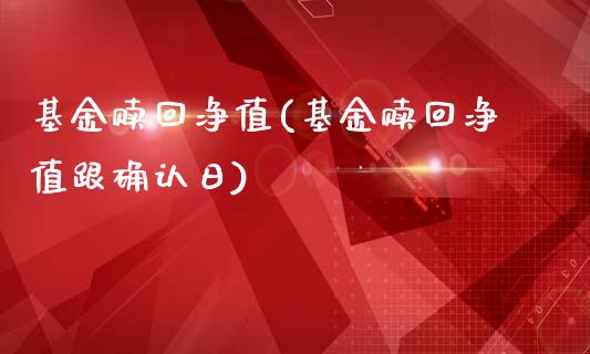 基金赎回净值(基金赎回净值跟确认日)_内盘期货_第1张_期货直播室 基金赎回净值(基金赎回净值跟确认日)_https://www.zghnxxa.com_内盘期货_第1张