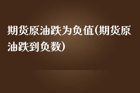 期货原油跌为负值(期货原油跌到负数)_https://www.zghnxxa.com_黄金期货_第1张