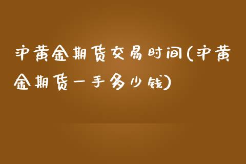 沪黄金期货交易时间(沪黄金期货一手多少钱)_黄金期货_第1张_期货直播室 沪黄金期货交易时间(沪黄金期货一手多少钱)_https://www.zghnxxa.com_黄金期货_第1张