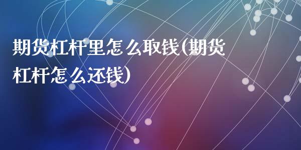 期货杠杆里怎么取钱(期货杠杆怎么还钱)_https://www.zghnxxa.com_期货直播室_第1张