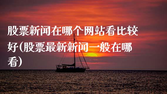 股票新闻在哪个网站看比较好(股票最新新闻一般在哪看)_内盘期货_第1张_期货直播室 股票新闻在哪个网站看比较好(股票最新新闻一般在哪看)_https://www.zghnxxa.com_内盘期货_第1张