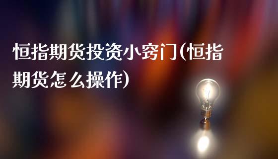 恒指期货投资小窍门(恒指期货怎么操作)_https://www.zghnxxa.com_国际期货_第1张