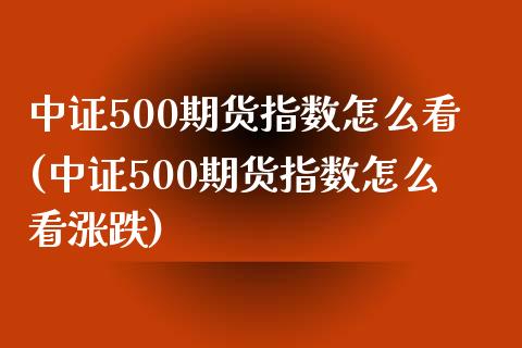 中证500期货指数怎么看(中证500期货指数怎么看涨跌)_国际期货_第1张_期货直播室 中证500期货指数怎么看(中证500期货指数怎么看涨跌)_https://www.zghnxxa.com_国际期货_第1张
