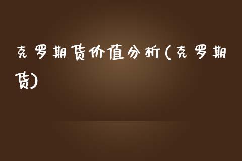 克罗期货价值分析(克罗期货)_https://www.zghnxxa.com_黄金期货_第1张