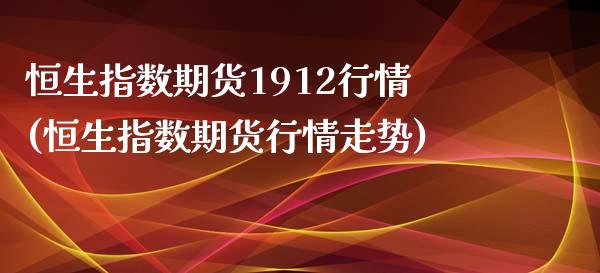 恒生指数期货1912行情(恒生指数期货行情走势)_国际期货_第1张_期货直播室 恒生指数期货1912行情(恒生指数期货行情走势)_https://www.zghnxxa.com_国际期货_第1张