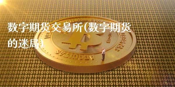 数字期货交易所(数字期货的迷局)_https://www.zghnxxa.com_内盘期货_第1张