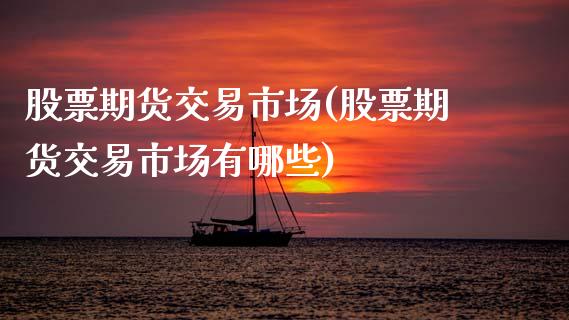 股票期货交易市场(股票期货交易市场有哪些)_黄金期货_第1张_期货直播室 股票期货交易市场(股票期货交易市场有哪些)_https://www.zghnxxa.com_黄金期货_第1张