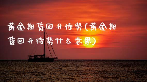 黄金期货回升待势(黄金期货回升待势什么意思)_国际期货_第1张_期货直播室 黄金期货回升待势(黄金期货回升待势什么意思)_https://www.zghnxxa.com_国际期货_第1张