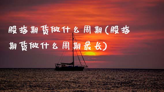 股指期货做什么周期(股指期货做什么周期最长)_国际期货_第1张_期货直播室 股指期货做什么周期(股指期货做什么周期最长)_https://www.zghnxxa.com_国际期货_第1张