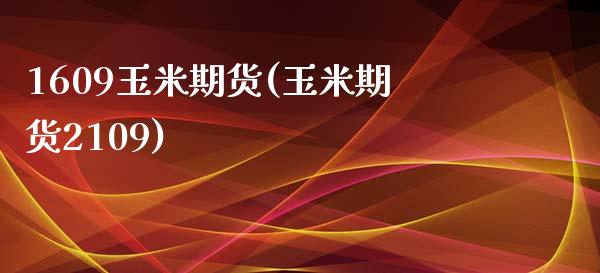 1609玉米期货(玉米期货2109)_https://www.zghnxxa.com_黄金期货_第1张