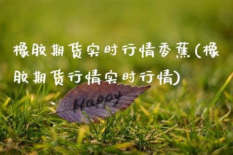 橡胶期货实时行情香蕉(橡胶期货行情实时行情)_https://www.zghnxxa.com_黄金期货_第1张