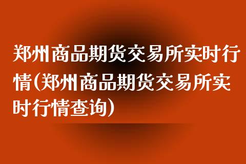 郑州商品期货交易所实时行情(郑州商品期货交易所实时行情查询)_https://www.zghnxxa.com_黄金期货_第1张