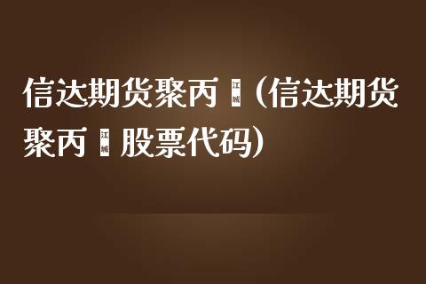 信达期货聚丙烯(信达期货聚丙烯股票代码)_国际期货_第1张_期货直播室 信达期货聚丙烯(信达期货聚丙烯股票代码)_https://www.zghnxxa.com_国际期货_第1张