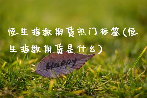 恒生指数期货热门标签(恒生指数期货是什么)_期货直播室_第1张_期货直播室 恒生指数期货热门标签(恒生指数期货是什么)_https://www.zghnxxa.com_期货直播室_第1张