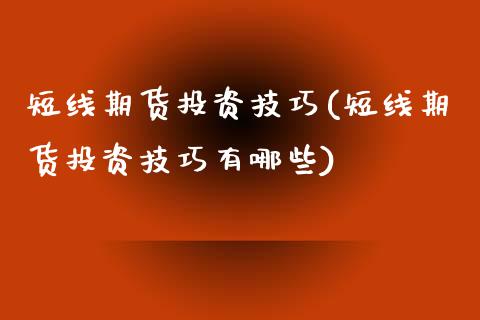短线期货投资技巧(短线期货投资技巧有哪些)_https://www.zghnxxa.com_内盘期货_第1张