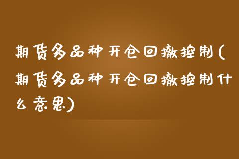 期货多品种开仓回撤控制(期货多品种开仓回撤控制什么意思)_https://www.zghnxxa.com_黄金期货_第1张