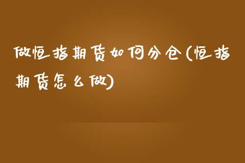 做恒指期货如何分仓(恒指期货怎么做)_https://www.zghnxxa.com_国际期货_第1张