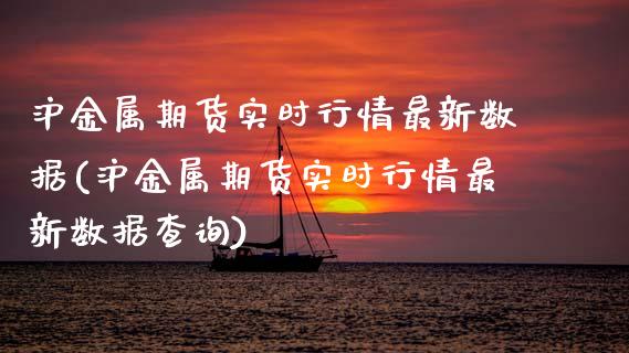 沪金属期货实时行情最新数据(沪金属期货实时行情最新数据查询)_https://www.zghnxxa.com_期货直播室_第1张
