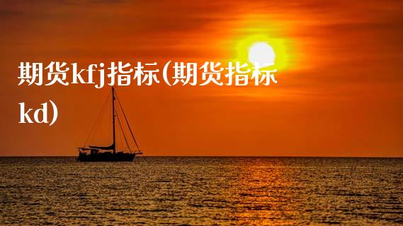 期货kfj指标(期货指标kd)_黄金期货_第1张_期货直播室 期货kfj指标(期货指标kd)_https://www.zghnxxa.com_黄金期货_第1张