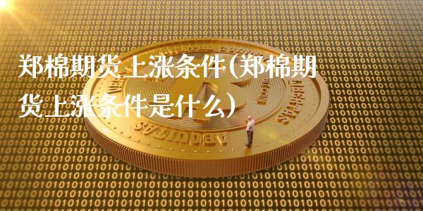 郑棉期货上涨条件(郑棉期货上涨条件是什么)_内盘期货_第1张_期货直播室 郑棉期货上涨条件(郑棉期货上涨条件是什么)_https://www.zghnxxa.com_内盘期货_第1张