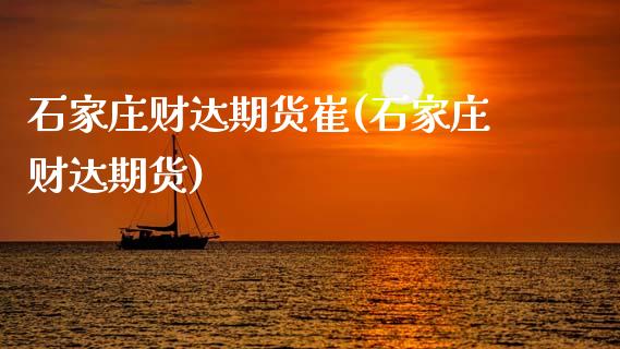 石家庄财达期货崔(石家庄财达期货)_https://www.zghnxxa.com_内盘期货_第1张
