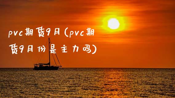 pvc期货9月(pvc期货9月份是主力吗)_国际期货_第1张_期货直播室 pvc期货9月(pvc期货9月份是主力吗)_https://www.zghnxxa.com_国际期货_第1张