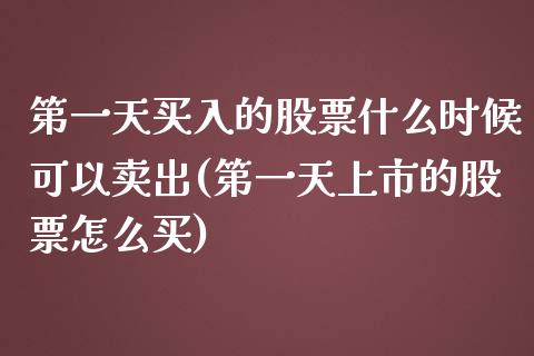 第一天买入的股票什么时候可以卖出(第一天上市的股票怎么买)_黄金期货_第1张_期货直播室 第一天买入的股票什么时候可以卖出(第一天上市的股票怎么买)_https://www.zghnxxa.com_黄金期货_第1张