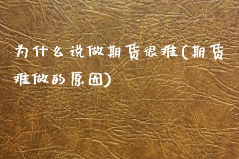 为什么说做期货很难(期货难做的原因)_期货直播室_第1张_期货直播室 为什么说做期货很难(期货难做的原因)_https://www.zghnxxa.com_期货直播室_第1张