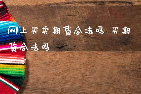 网上买卖期货合法吗 买期货合法吗_https://www.zghnxxa.com_内盘期货_第1张