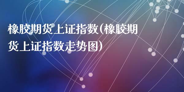 橡胶期货上证指数(橡胶期货上证指数走势图)_黄金期货_第1张_期货直播室 橡胶期货上证指数(橡胶期货上证指数走势图)_https://www.zghnxxa.com_黄金期货_第1张