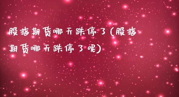 股指期货哪天跌停了(股指期货哪天跌停了呢)_https://www.zghnxxa.com_期货直播室_第1张