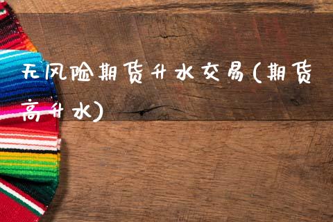 无风险期货升水交易(期货高升水)_国际期货_第1张_期货直播室 无风险期货升水交易(期货高升水)_https://www.zghnxxa.com_国际期货_第1张