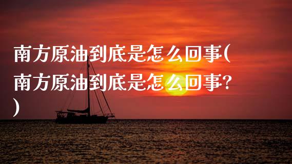 南方原油到底是怎么回事(南方原油到底是怎么回事?)_内盘期货_第1张_期货直播室 南方原油到底是怎么回事(南方原油到底是怎么回事?)_https://www.zghnxxa.com_内盘期货_第1张