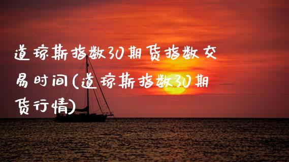 道琼斯指数30期货指数交易时间(道琼斯指数30期货行情)_https://www.zghnxxa.com_内盘期货_第1张
